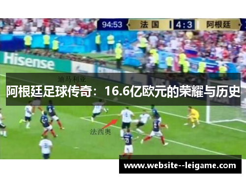阿根廷足球传奇：16.6亿欧元的荣耀与历史