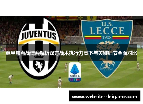 意甲焦点战博弈解析双方战术执行力高下与关键细节全面对比