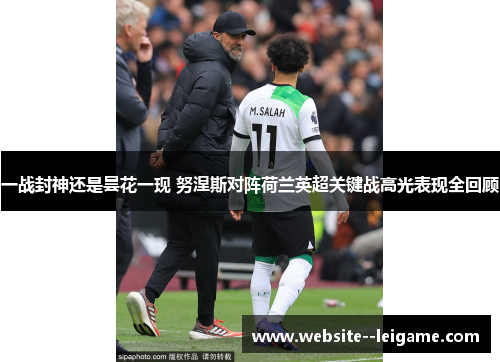 一战封神还是昙花一现 努涅斯对阵荷兰英超关键战高光表现全回顾 一战封神还是昙花一现 努涅斯对阵荷兰英超关键战高光表现全回顾